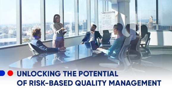 Unlocking the Potential of Risk-Based Quality Management